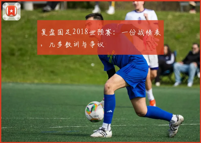 复盘国足2018世预赛：一份战绩表，几多教训与争议