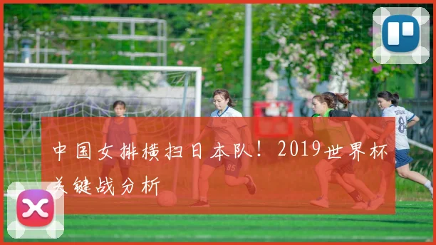 中国女排横扫日本队！2019世界杯关键战分析